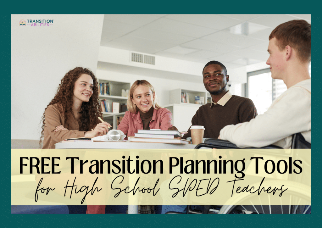 Four high school students smiling and talking at a table with the text “Free Transition Planning Tools for High School SPED Teachers.”