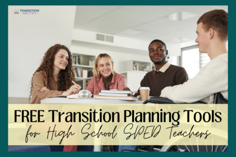 Four high school students smiling and talking at a table with the text “Free Transition Planning Tools for High School SPED Teachers.”