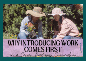 Two people wearing hats and gardening, with text overlay “Why Introducing Work Comes First in a Career Readiness Curriculum.”